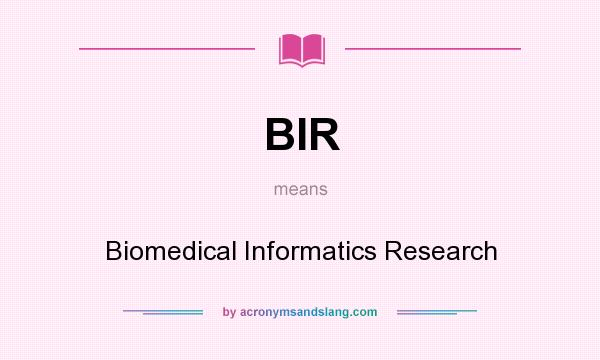 What does BIR mean? It stands for Biomedical Informatics Research