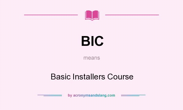 What does BIC mean? It stands for Basic Installers Course