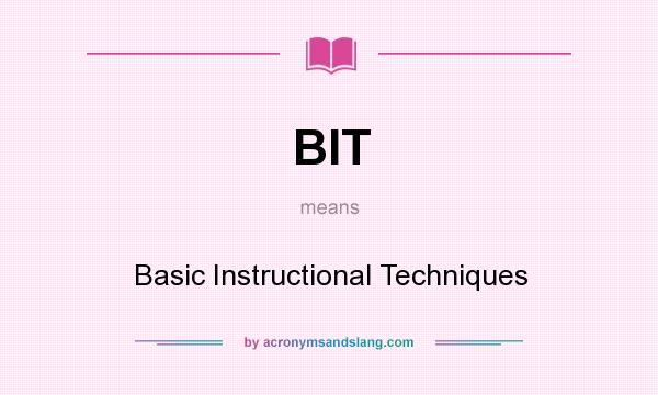 What does BIT mean? It stands for Basic Instructional Techniques