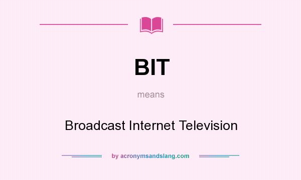 What does BIT mean? It stands for Broadcast Internet Television