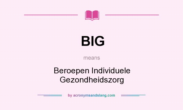 What does BIG mean? It stands for Beroepen Individuele Gezondheidszorg