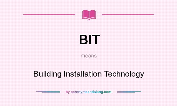 What does BIT mean? It stands for Building Installation Technology