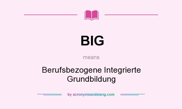 What does BIG mean? It stands for Berufsbezogene Integrierte Grundbildung
