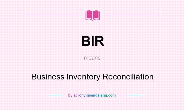 What does BIR mean? It stands for Business Inventory Reconciliation