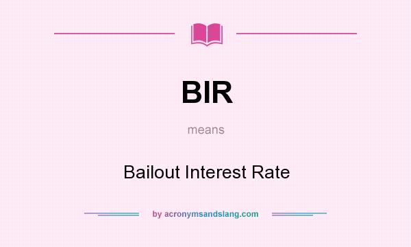 What does BIR mean? It stands for Bailout Interest Rate