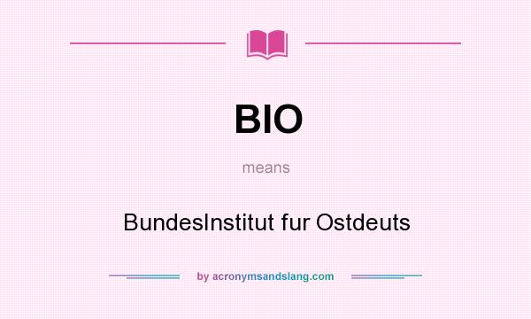 What does BIO mean? It stands for BundesInstitut fur Ostdeuts