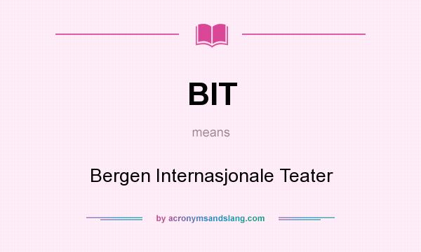 What does BIT mean? It stands for Bergen Internasjonale Teater