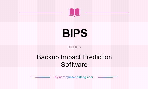 What does BIPS mean? It stands for Backup Impact Prediction Software