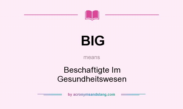 What does BIG mean? It stands for Beschaftigte Im Gesundheitswesen