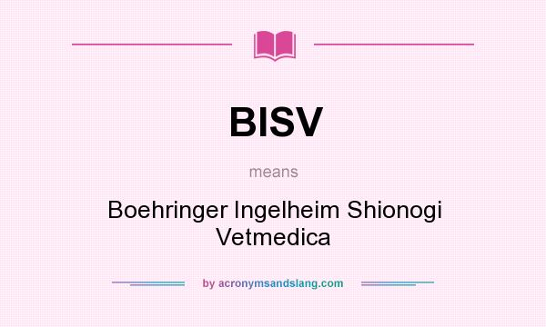 What does BISV mean? It stands for Boehringer Ingelheim Shionogi Vetmedica