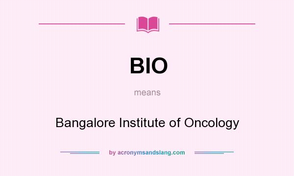 What does BIO mean? It stands for Bangalore Institute of Oncology