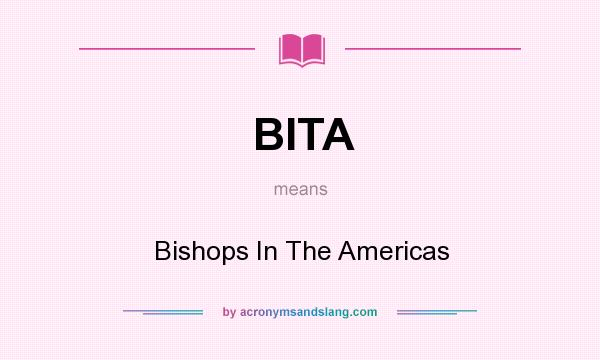 What does BITA mean? It stands for Bishops In The Americas