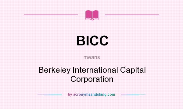 What does BICC mean? It stands for Berkeley International Capital Corporation