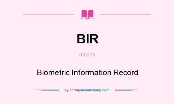 What does BIR mean? It stands for Biometric Information Record