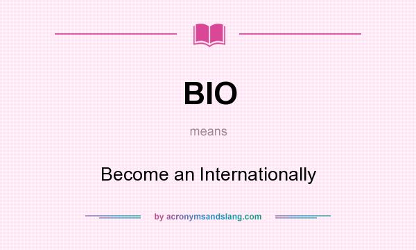 What does BIO mean? It stands for Become an Internationally
