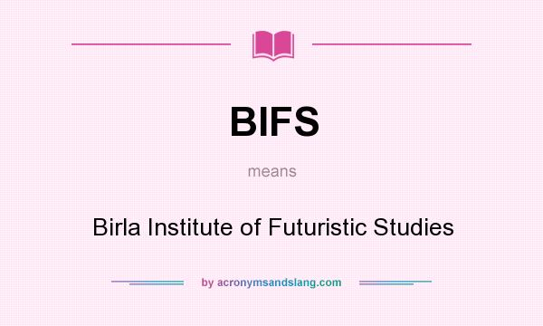 What does BIFS mean? It stands for Birla Institute of Futuristic Studies