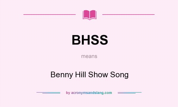 What does BHSS mean? It stands for Benny Hill Show Song