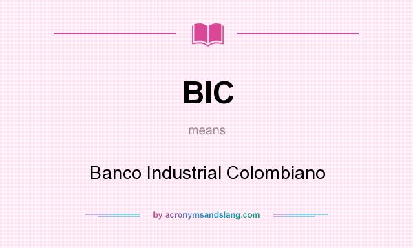 What does BIC mean? It stands for Banco Industrial Colombiano