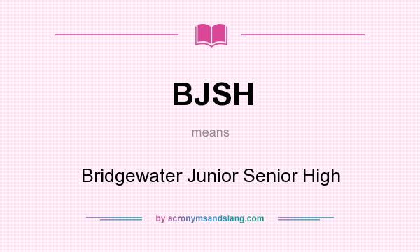 What does BJSH mean? It stands for Bridgewater Junior Senior High