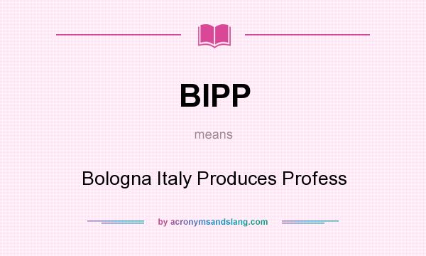 What does BIPP mean? It stands for Bologna Italy Produces Profess