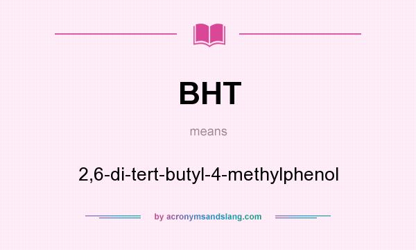 What does BHT mean? It stands for 2,6-di-tert-butyl-4-methylphenol