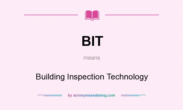 What does BIT mean? It stands for Building Inspection Technology
