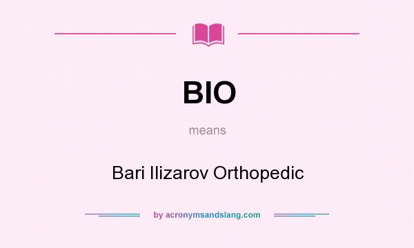 What does BIO mean? It stands for Bari Ilizarov Orthopedic