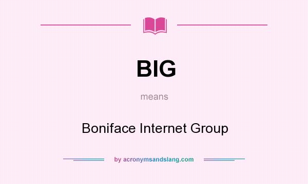 What does BIG mean? It stands for Boniface Internet Group