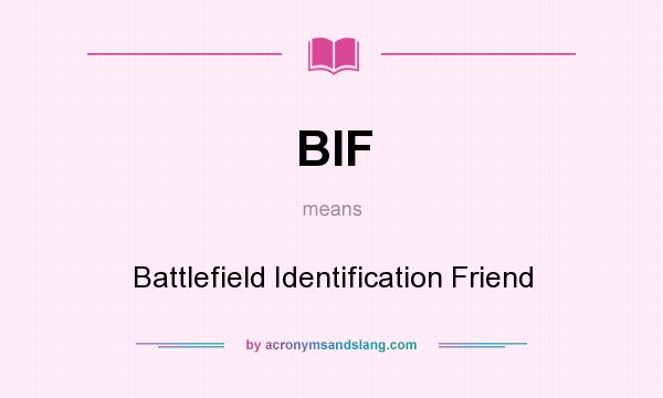 What does BIF mean? It stands for Battlefield Identification Friend