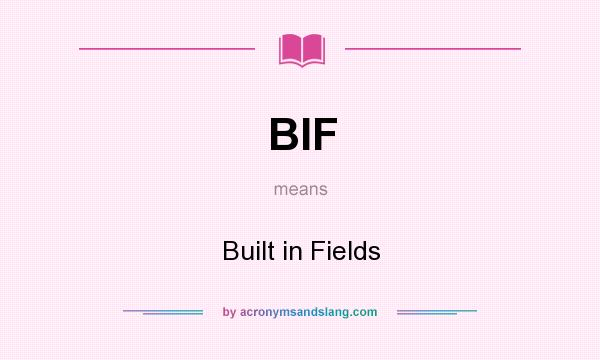 What does BIF mean? It stands for Built in Fields