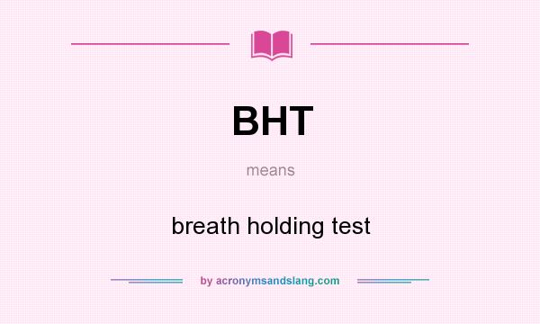 What does BHT mean? It stands for breath holding test
