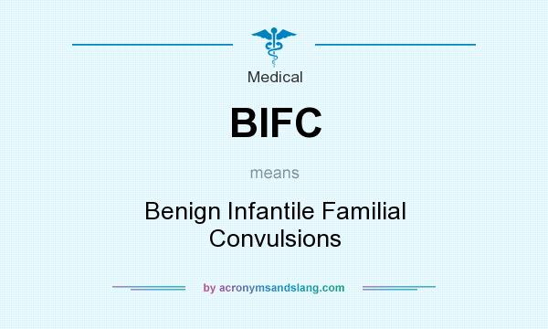 What does BIFC mean? It stands for Benign Infantile Familial Convulsions