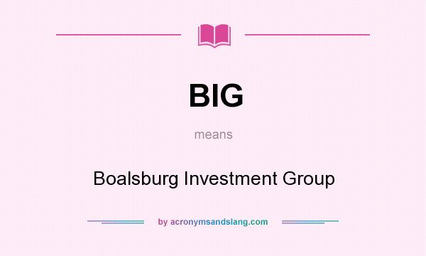 What does BIG mean? It stands for Boalsburg Investment Group