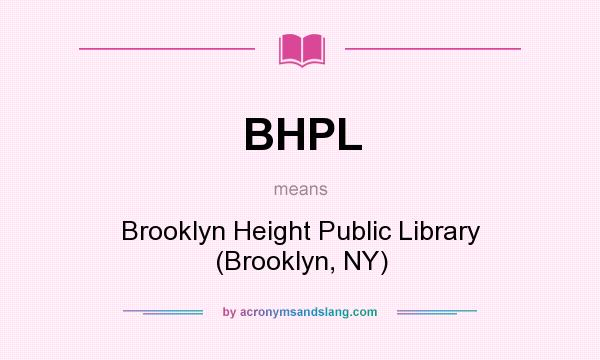 What does BHPL mean? It stands for Brooklyn Height Public Library (Brooklyn, NY)