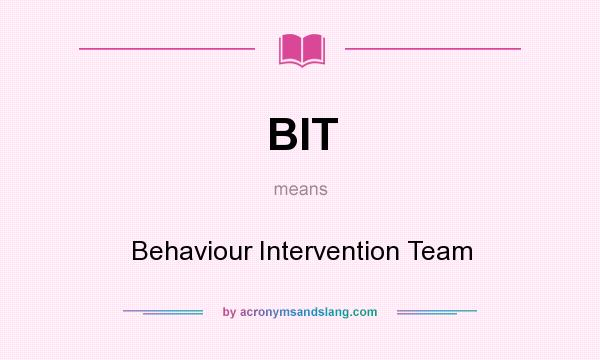 What does BIT mean? It stands for Behaviour Intervention Team