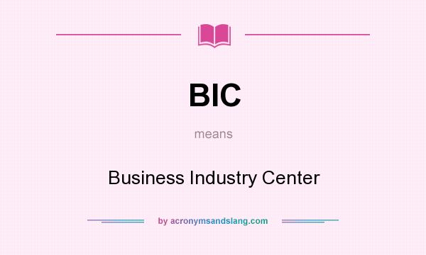 What does BIC mean? It stands for Business Industry Center