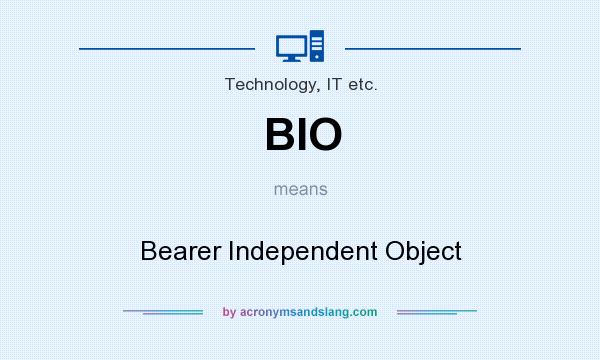 What does BIO mean? It stands for Bearer Independent Object