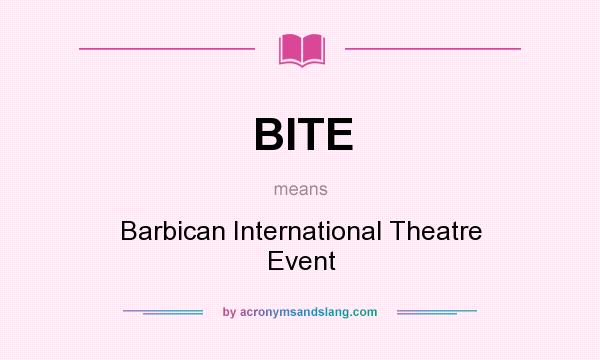What does BITE mean? It stands for Barbican International Theatre Event
