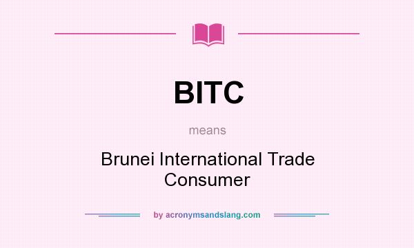 What does BITC mean? It stands for Brunei International Trade Consumer