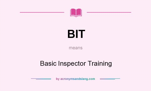What does BIT mean? It stands for Basic Inspector Training