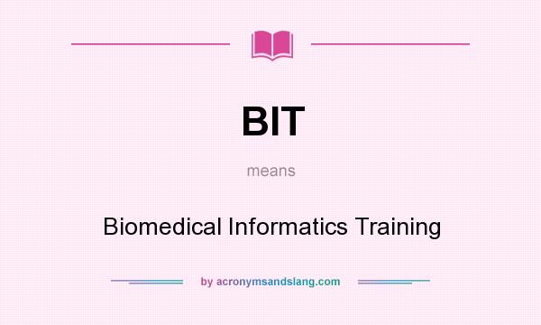 What does BIT mean? It stands for Biomedical Informatics Training