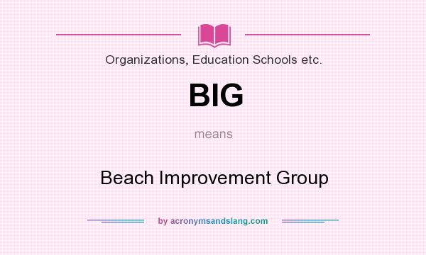 What does BIG mean? It stands for Beach Improvement Group
