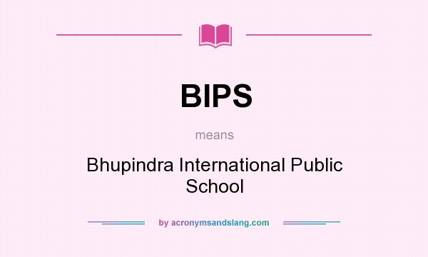 What does BIPS mean? It stands for Bhupindra International Public School