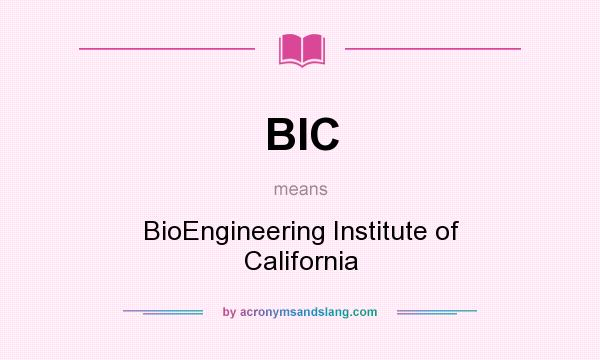 What does BIC mean? It stands for BioEngineering Institute of California