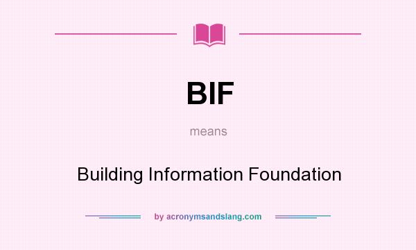 What does BIF mean? It stands for Building Information Foundation