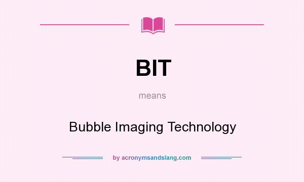 What does BIT mean? It stands for Bubble Imaging Technology