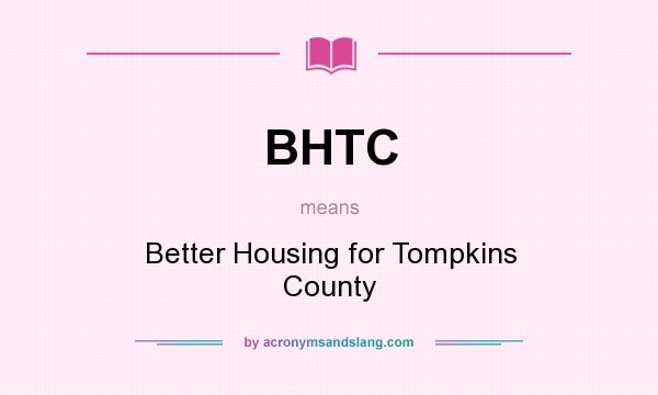 What does BHTC mean? It stands for Better Housing for Tompkins County