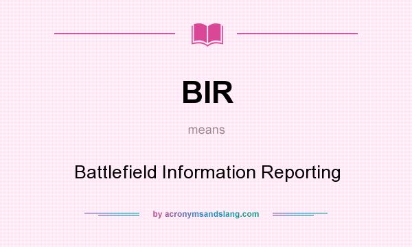 What does BIR mean? It stands for Battlefield Information Reporting