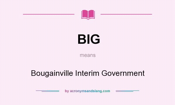 What does BIG mean? It stands for Bougainville Interim Government