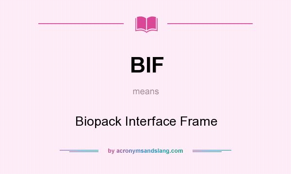 What does BIF mean? It stands for Biopack Interface Frame